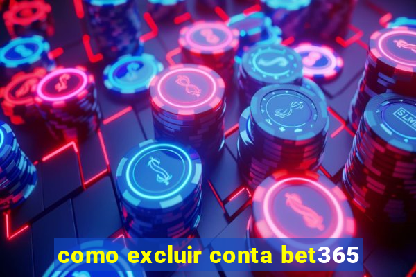 como excluir conta bet365